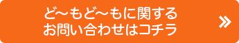 ど～もど～もに関するお問合わせはコチラ